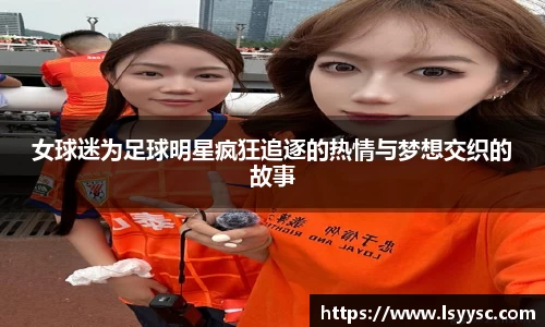 女球迷为足球明星疯狂追逐的热情与梦想交织的故事
